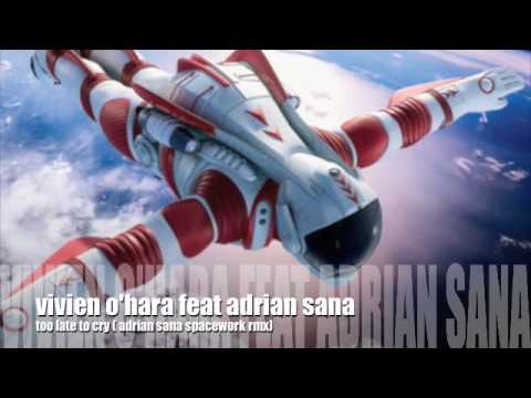 Vivien O'hara feat Adrian Sana- Too Late To Cry ( adrian sana spacework rmx)