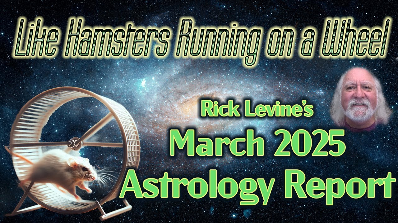 Rick Levine's March 2025 Forecast: LIKE HAMSTERS RUNNING ON A WHEEL