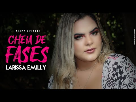 Larissa Emilly - Cheia De Fases - Clipe Oficial