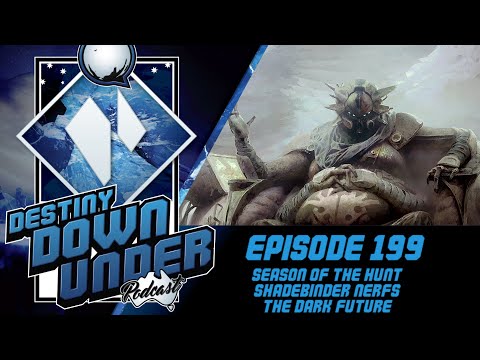 Destiny Down Under Podcast - Episode 199 - Season of the Hunt, Shadebinder Nerfs, The Dark Future.