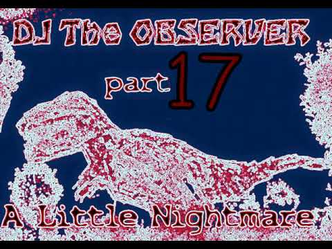 DJ The Observer -A Little Nightmare  -part 17