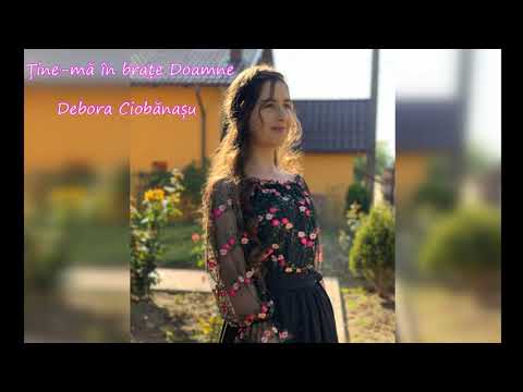 Debora Ciobănașu - Ține-mă în brațe Doamne