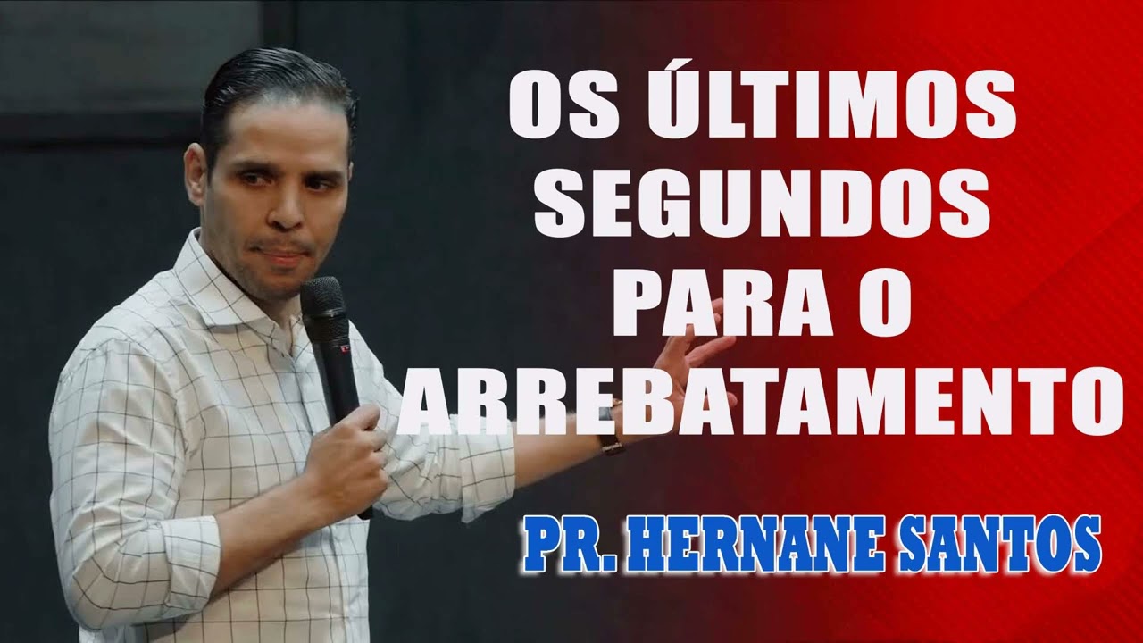 Pr. Hernane Santos - OS ÚLTIMOS SEGUNDOS PARA O ARREBATAMENTO