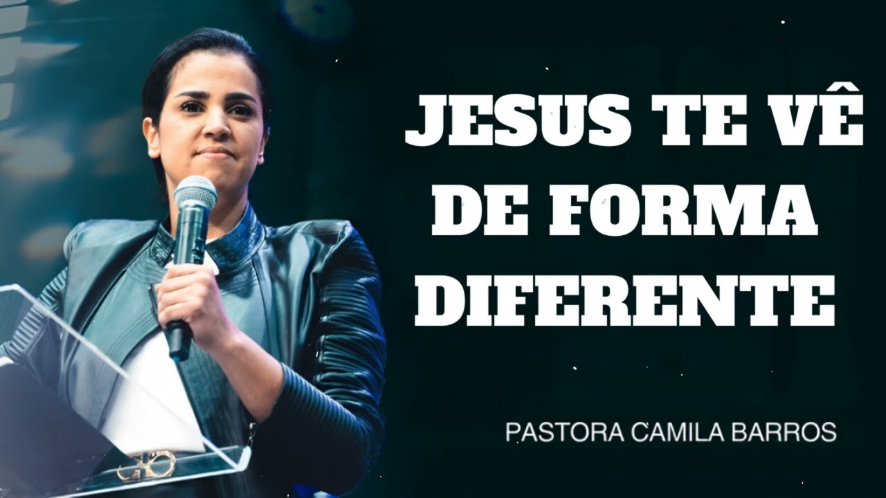 Camila Barros - JESUS TE VÊ DE FORMA DIFERENTE