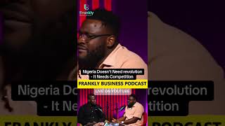 Nigeria Doesn’t Need Revolution- It Needs Competition