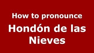 How to pronounce Hondón De Las Nieves