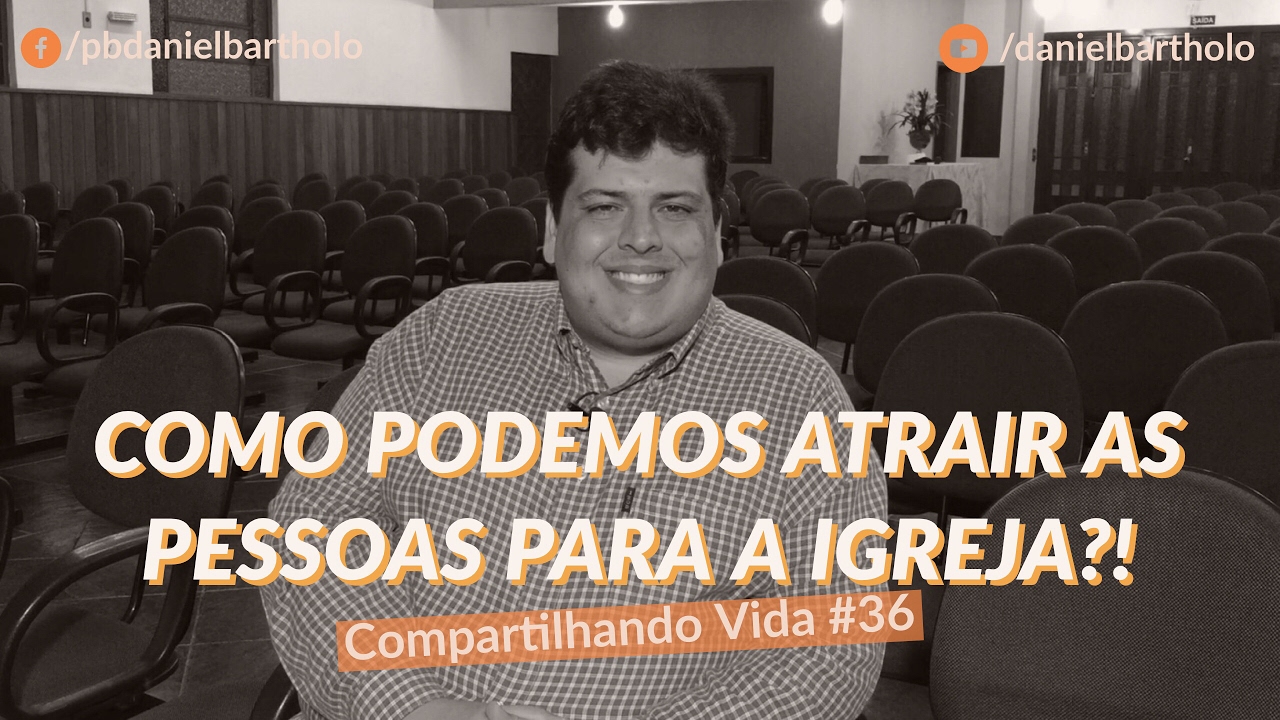 Como Podemos Atrair As Pessoas A Igreja ?! | Compartilhando Vida #36