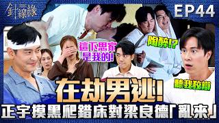 針線緣 EP44 完整版｜正宇摸黑爬錯床對梁良德「亂來」！志遠差這麼一點就可以跟思家告白成功！依玲太害怕失去嘉誠！還夢到老公跟玉嫻遠走高飛？｜Stitched Together｜【赫蒂法莊園】