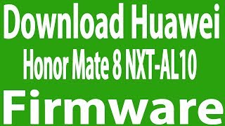 Download Huawei Honor Mate 8 NXT-AL10 Stock Firmware ( Flash File )