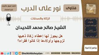 صورة هل يجوز لها إعطاء زكاة ذهبها لزوجها وأولادها إذا كانوا فقراء؟ الشيخ اللحيدان - مشروع كبار العلماء