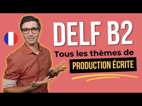 DELF B2 PRODUCTION ÉCRITE - Les 10 thèmes à connaître pour l’examen !