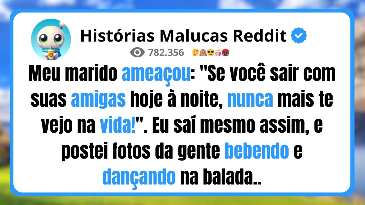 Meu marido ameaçou: "Se você sair com suas amigas hoje à noite, nunca mais te vejo na vida!". Eu...