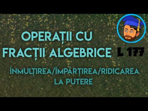 OPERAȚII CU FRACȚII ALGEBRICE (ÎNMULȚIREA/ÎMPĂRȚIREA/RIDICAREA LA PUTERE) - Lecția 177