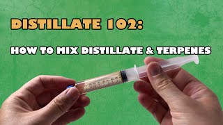 Distillate 102 - How To mix distillate and terpenes