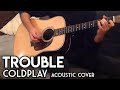 Coldplay Trouble - Acoustic guitar cover 