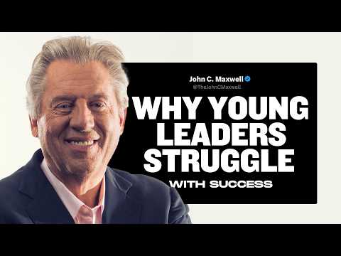 Why Young Leaders Struggle With Success | John Maxwell