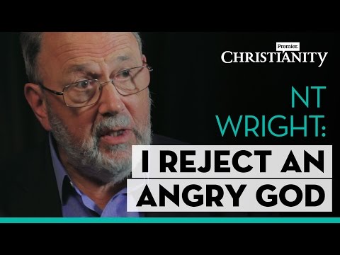 NT Wright: Why I reject the idea of an angry God // Premier Christianity