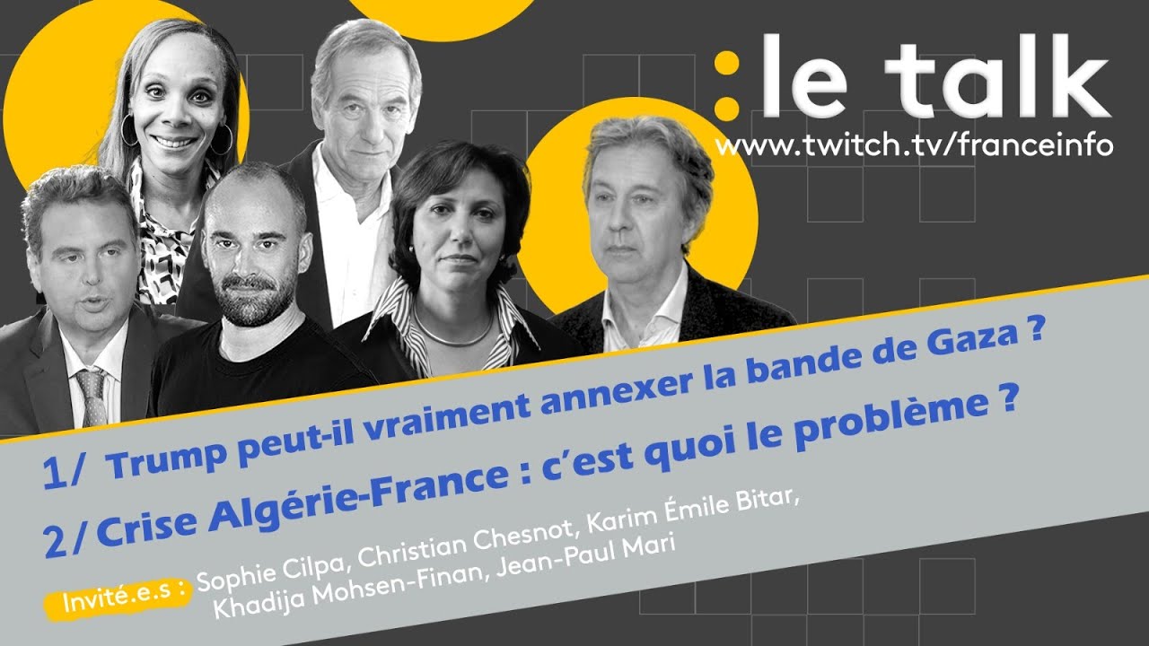 LE TALK : Trump peut-il vraiment annexer Gaza ? / Crise Algérie-France, c’est quoi le problème ?