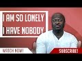 I AM SO LONELY I HAVE NOBODY 