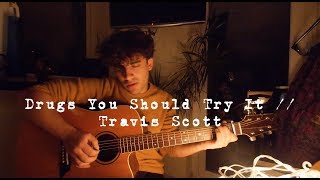 Drugs You Should Try It // Travis Scott Acoustic Cover