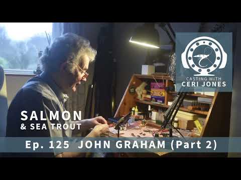 Casting With Ceri Jones Flyfishing Podcast Ep:125 John Graham (Part 2)