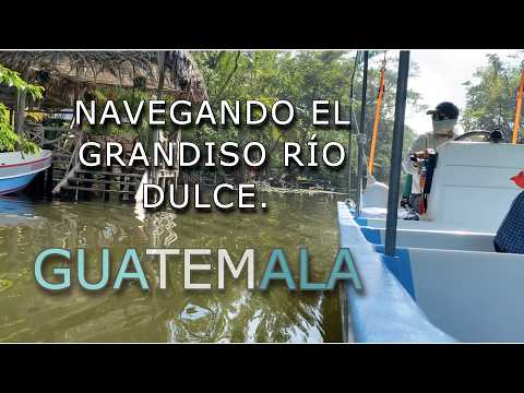 NAVEGAMOS El GRANDIOSO RÍO DULCE, en GUATEMALA y es INCREIBLE  IZABAL y LIVINGSTONE.