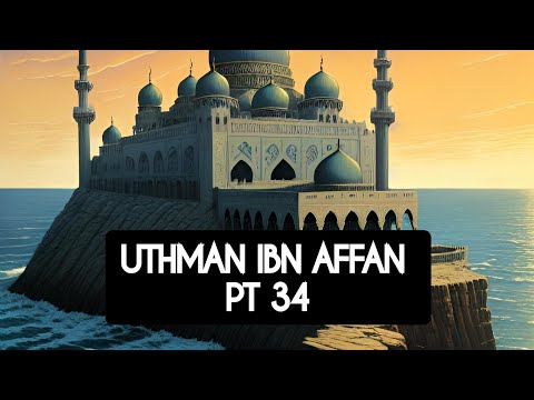 Uthman ibn Affan: Pt 34