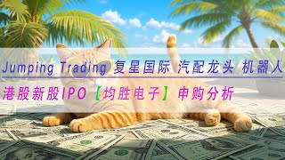 【均胜电子】Jumping Trading 复星国际 汽配龙头 机器人概念 港股新股IPO 申购分析 汽车安全和汽车电子全球顶级供应商，特斯拉及华为鸿蒙智行核心供应商