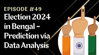 CHE#49 | Bangla Podcast | Election 2024 in Bengal - Prediction via Data Analysis
