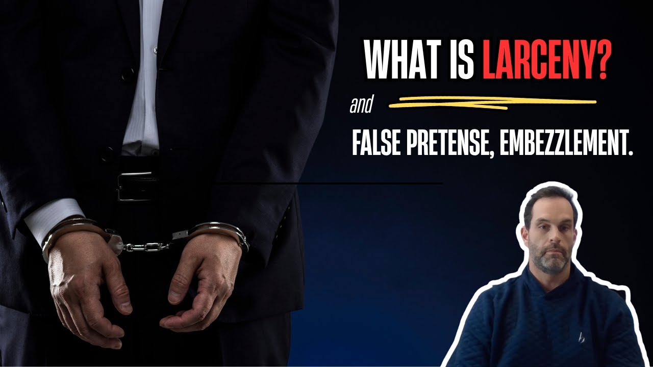 What is larceny? False Pretense and Embezzlement