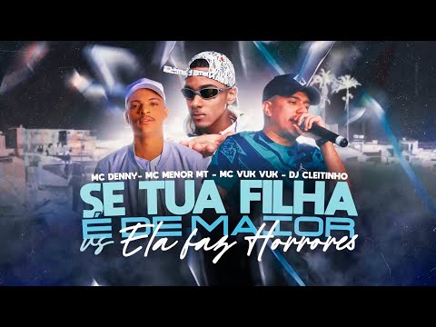 SE TUA FILHA É DE MAIOR vs ELA FAZ HORRORES - MC Denny, MC Menor MT , MC Vuk Vuk e @DJCleitinho