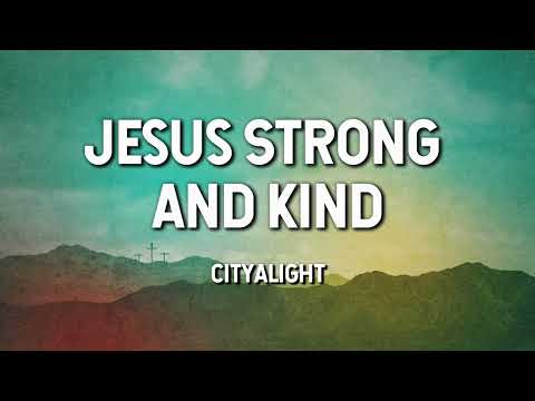Jesus Strong and Kind - CityAlight (Lyric Video)