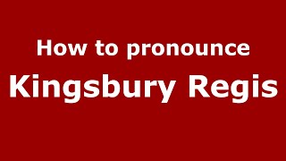 How to pronounce Kingsbury Regis
