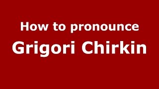 How to pronounce Grigori Chirkin