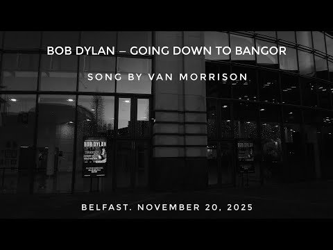 Bob Dylan — Going Down to Bangor. Belfast. November 20, 2025. Song by Van Morrison 