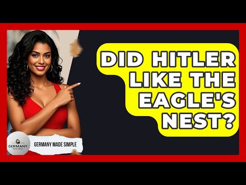 Did Hitler Like The Eagle's Nest? - Germany Made Simple
