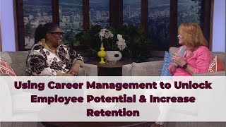 Using Career Management to Unlock Employee Potential & Increase Retention