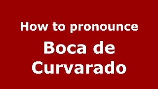 How to pronounce Boca De Curvarado