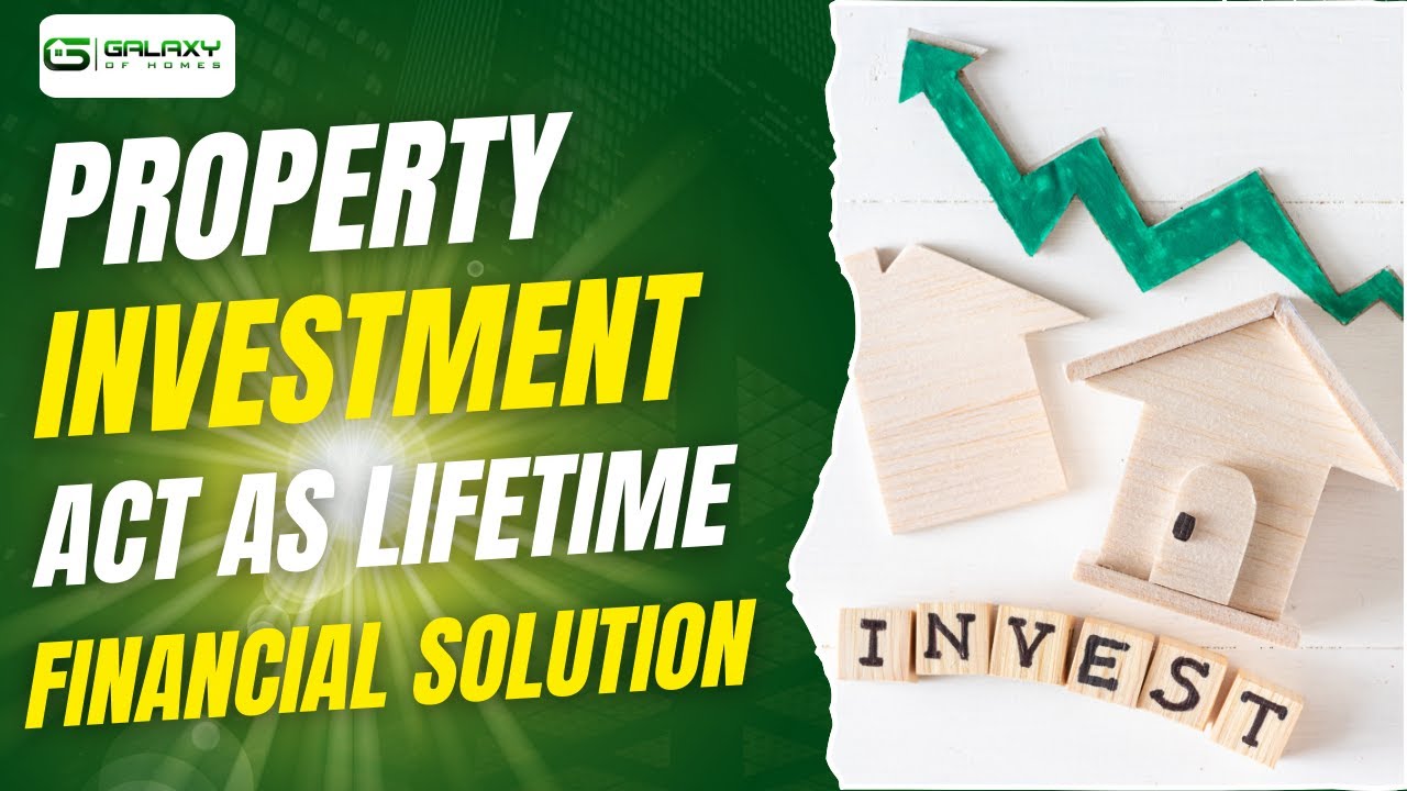 Property Investment Act as Your Lifetime Financial Solution | Galaxy of Homes