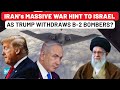 Iran To Decide Timing Of Big War Threat To Israel As Trump Withdraws B 2 Bombers Replaces With