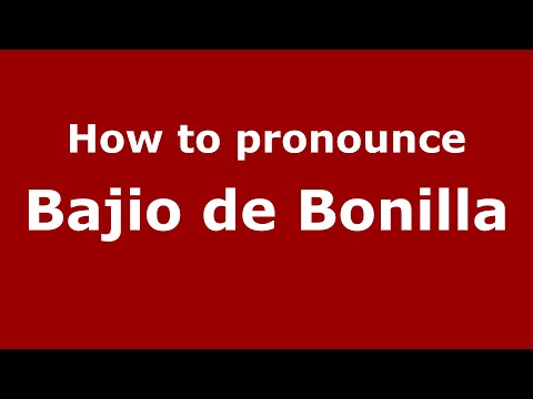 How to pronounce Bajio de Bonilla (Mexico/Mexican Spanish) - PronounceNames.com