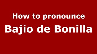 How to pronounce Bajio De Bonilla
