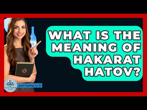 What Is The Meaning Of Hakarat Hatov? - Jewish Teachings For All