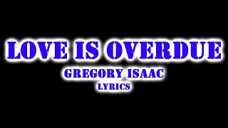 LOVE IS OVERDUE-GREGORY ISAAC | LYRICS VIDEO