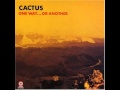 Cactus - One Way Or Another 