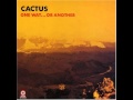 Cactus - One Way Or Another 