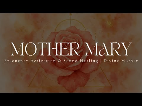 MOTHER MARY | Rose Frequency Activation | Sound Healing | Divine Mother | 528hz