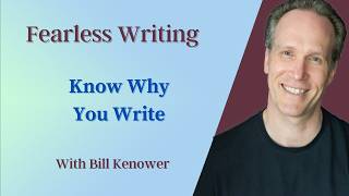 Fearless Writing With Bill Kenower: Know Why You Write