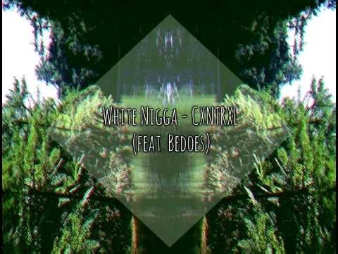 WHITE NIGGA x BEDOES - CXNTRXL [HD/HQ]