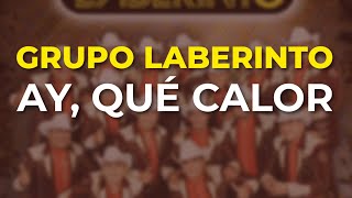 Grupo Laberinto - Ay, Qué Calor (Audio Oficial)